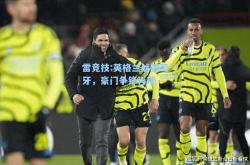 雷竞技:英格兰战葡萄牙，豪门争锋再现