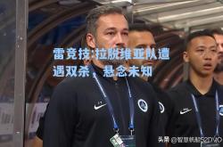 雷竞技:拉脱维亚队遭遇双杀，悬念未知