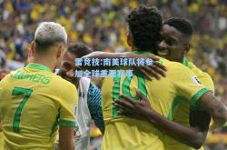 雷竞技:南美球队将参加全球重要赛事