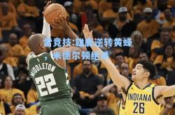 雷竞技:雄鹿逆转黄蜂，米德尔顿绝杀