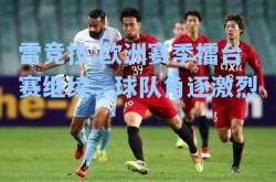 雷竞技:欧洲赛季擂台赛继续，球队角逐激烈