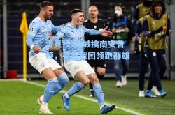 雷竞技:曼城擒南安普顿，英超战团领跑群雄