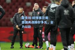 雷竞技:欧预赛比赛：德国再战摩尔多瓦，全力以赴