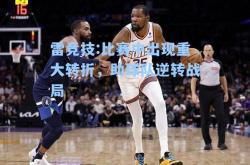 雷竞技:比赛中出现重大转折，助球队逆转战局