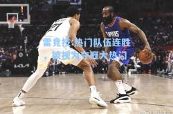 雷竞技:热门队伍连胜，被视为夺冠大热门