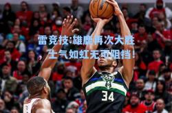 雷竞技:雄鹿再次大胜，士气如虹无可阻挡！