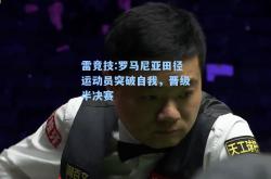 雷竞技:罗马尼亚田径运动员突破自我，晋级半决赛