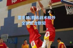 雷竞技:教练战术精妙，全队配合默契