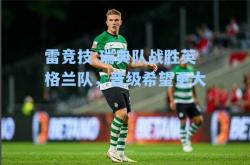 雷竞技:瑞典队战胜英格兰队，晋级希望更大
