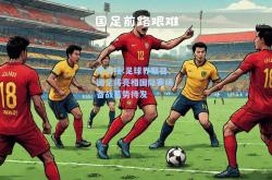雷竞技:足球界瞩目：国足将亮相国际赛场，备战蓄势待发