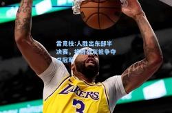 雷竞技:人胜出东部半决赛，将挑战灰熊争夺总冠军