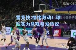 雷竞技:情绪激动！球队实力悬殊引发热议