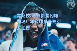 雷竞技:马赛新星闪耀球场！年轻球员表现引人注目