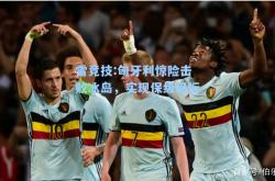 雷竞技:匈牙利惊险击败冰岛，实现保级目标