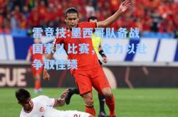 雷竞技:墨西哥队备战国家队比赛，全力以赴争取佳绩