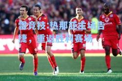 雷竞技:热那亚主场告捷，重返胜利赛场