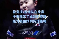 雷竞技:香港队在比赛中表现出了卓越的控球能力和精妙的传球策略