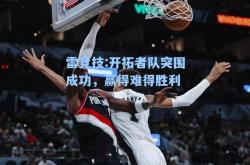 雷竞技:开拓者队突围成功，赢得难得胜利