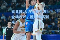 雷竞技:大力抢断引发全场欢呼，胜利即将到来？