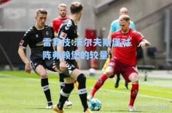 雷竞技:沃尔夫斯堡对阵弗赖堡的较量