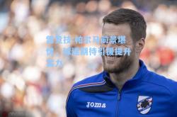 雷竞技:帕尔马前景堪忧，球迷期待引援提升实力