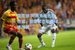 雷竞技:阿贾克斯连胜终结，低迷状态引发球迷担忧