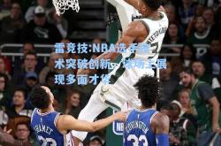 雷竞技:NBA选手技术突破创新，球场上展现多面才华