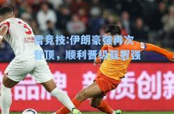 雷竞技:伊朗豪强再次登顶，顺利晋级亚冠强