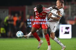 雷竞技:勒沃库森击败马赛，欧冠八强走进下一轮