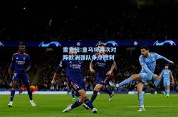 雷竞技:皇马将再次对阵欧洲强队争夺胜利
