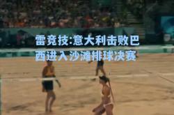 雷竞技:意大利击败巴西进入沙滩排球决赛
