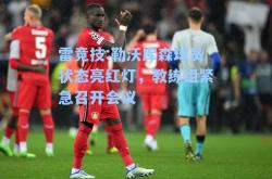 雷竞技:勒沃库森球员状态亮红灯，教练组紧急召开会议