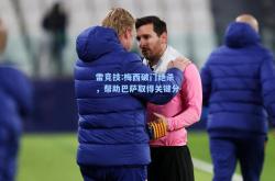 雷竞技:梅西破门绝杀，帮助巴萨取得关键分