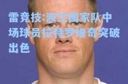 雷竞技:波兰国家队中场球员拉特罗维奇突破出色