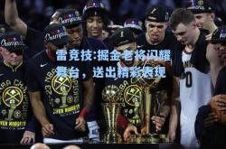 雷竞技:掘金老将闪耀舞台，送出精彩表现