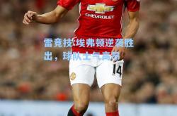 雷竞技:埃弗顿逆袭胜出，球队士气高昂