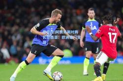 雷竞技:阿贾克斯对阵瓦伦西亚：欧洲豪门交锋