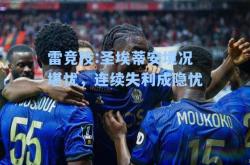 雷竞技:圣埃蒂安境况堪忧，连续失利成隐忧