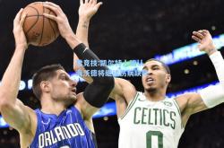 雷竞技:凯尔特人确认海沃德将继续伤病缺阵