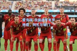 雷竞技:法国战平克罗地亚，阿扎尔破门