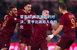 雷竞技:紧张激烈的对决，意甲比赛陷入白热化