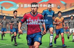 雷竞技:尤文图斯全员出击取得关键三分
