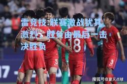 雷竞技:联赛激战犹其激烈，胜负由最后一击决胜负