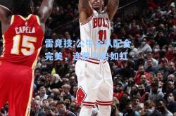 雷竞技:公牛全队配合完美，连胜气势如虹