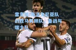 雷竞技:斯洛文尼亚队战胜马其顿队，备战与瑞士队