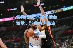雷竞技:欧洲赛场擂台较量，球迷尖叫连连