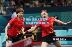 雷竞技:欧洲大国衰落！乒乓球女团赢得冠军
