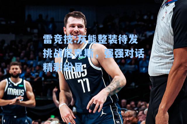 灰熊整装待发挑战尼克斯，强强对话精彩纷呈