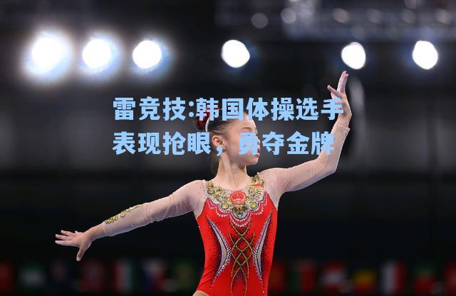 韩国体操选手表现抢眼，勇夺金牌