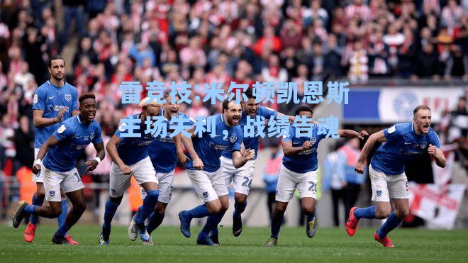 米尔顿凯恩斯主场失利，战绩告魂